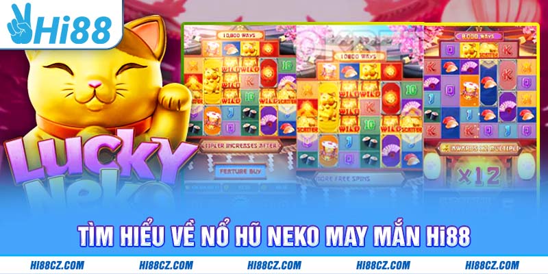 Neko May Mắn: Quay Hũ Rinh Vàng, Đổi Đời Tích Tắc 1 Tìm hiểu về Nổ hũ Neko May Mắn Hi88