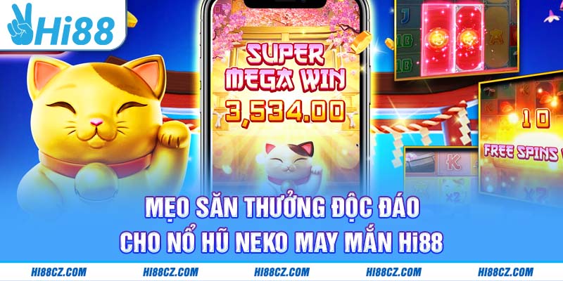 Neko May Mắn: Quay Hũ Rinh Vàng, Đổi Đời Tích Tắc 3 Mẹo săn thưởng độc đáo cho nổ hũ Neko May Mắn Hi88