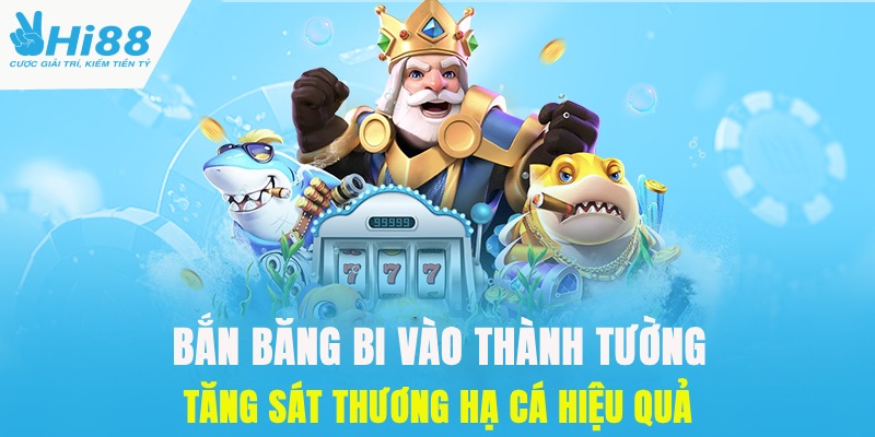 Kinh Nghiệm Bắn Cá Hóa Thần Tại Hi88 Cho Tân Thủ 2 Bắn đạn vào thành tường tăng lực sát thương tấn công cá