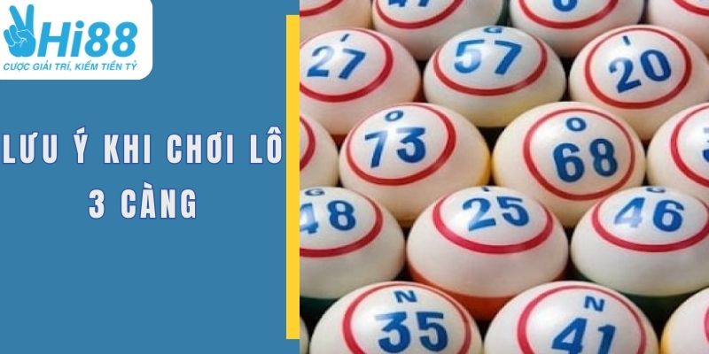 Lô 3 Càng Là Gì? Cách Chơi Tại Hi88 Chuẩn Xác Trúng Lớn 5 Lưu ý quan trọng cần nhớ khi đánh 3 càng