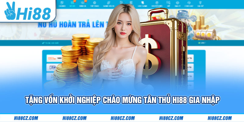 Chương Trình Thưởng Thành Viên Mới Hi88 Cập Nhật 2025 1 Tặng vốn khởi nghiệp chào mừng tân thủ Hi88 gia nhập